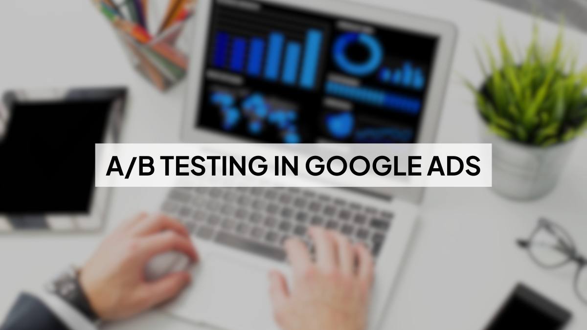 A/B Testing in Google Ads