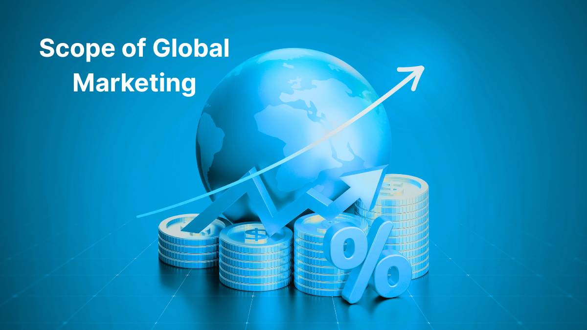 Scope of Global Marketing: Strategies, Challenges, and Real Examples 6 Scope of Global Marketing: Strategies, Challenges, and Real Examples