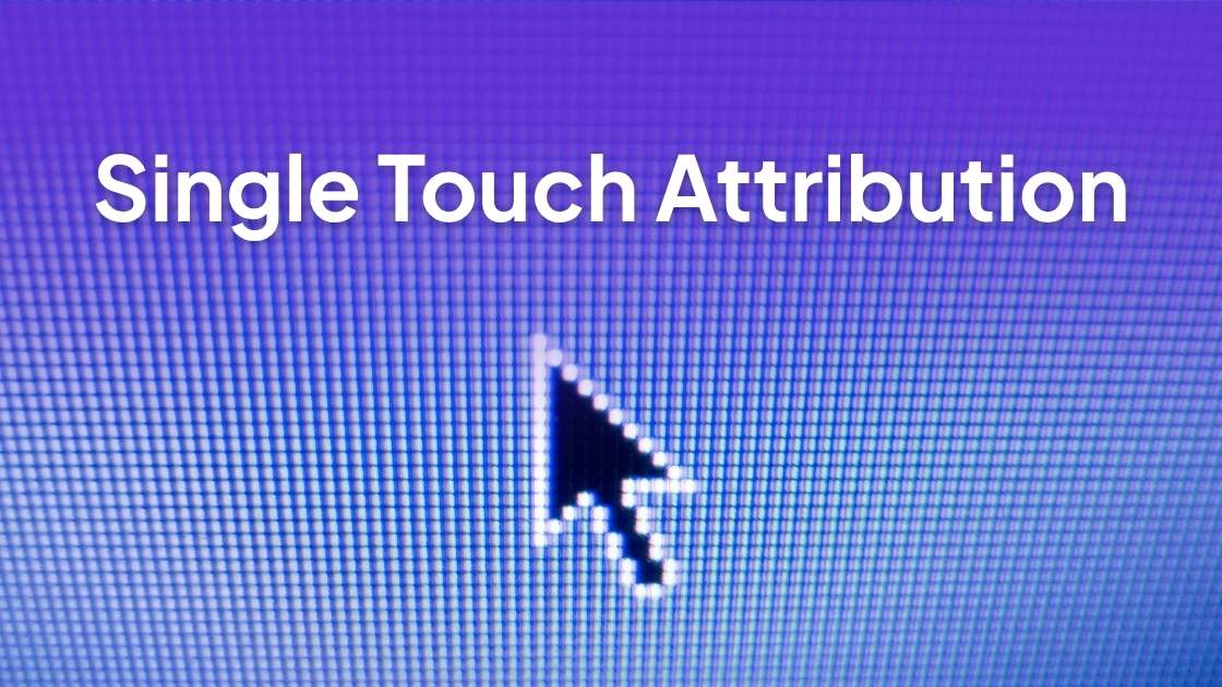 Single Touch Attribution: What It Is and When It Actually Makes Sense to Use It 8 Single Touch Attribution: What It Is and When It Actually Makes Sense to Use It