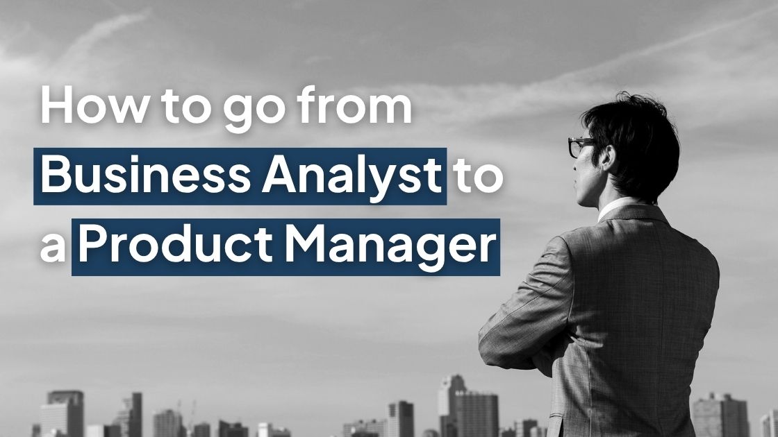 From Business Analyst to Product Manager: The Career Transition Playbook 1 From Business Analyst to Product Manager: The Career Transition Playbook