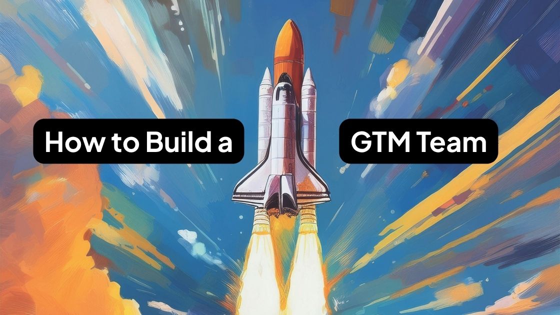 How to Build a Go-to-Market Team From Scratch 1 how to build a go-to-market team